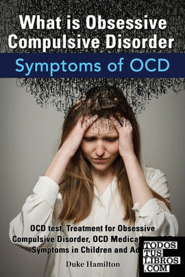WHAT IS OBSESSIVE COMPULSIVE DISORDER. SYMPTOMS OF OCD. OCD TEST, TREATMENT FOR