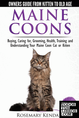 Maine Coon Cats - The Owners Guide from Kitten to Old Age - Buying, Caring For, Grooming, Health, Training, and Understanding Your Maine Coon