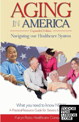 AGING IN AMERICA NAVIGATING OUR HEALTHCARE SYSTEM EXPANDED VERSION