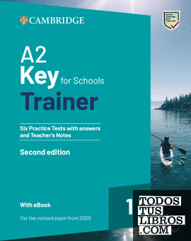 A2 Key for Schools Trainer 1 for the revised exam from 2020 Second edition Six Practice Tests with Answers and Teachers Notes with Resources Download with eBook