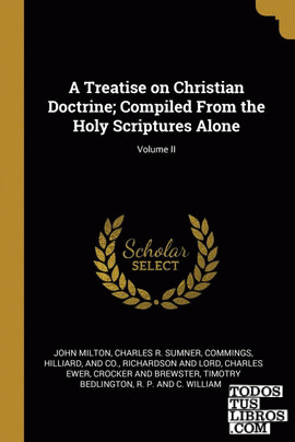 A Treatise on Christian Doctrine; Compiled From the Holy Scriptures Alone; Volume II