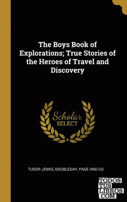The Boys Book of Explorations; True Stories of the Heroes of Travel and Discovery