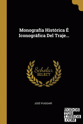 Monografía Histórica É Iconográfica Del Traje...