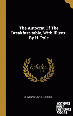 The Autocrat Of The Breakfast-table, With Illustr. By H. Pyle