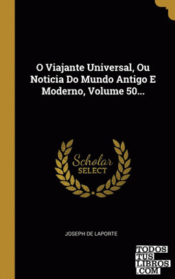 O Viajante Universal, Ou Noticia Do Mundo Antigo E Moderno, Volume 50...