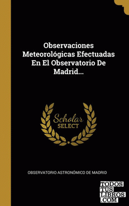 Observaciones Meteorológicas Efectuadas En El Observatorio De Madrid...