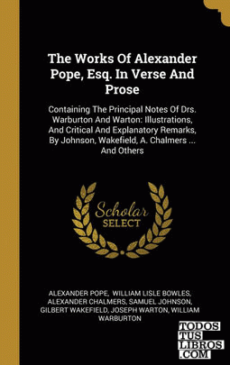 The Works Of Alexander Pope, Esq. In Verse And Prose