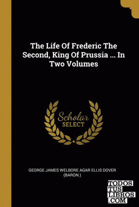 The Life Of Frederic The Second, King Of Prussia ... In Two Volumes