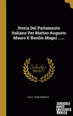 Storia Del Parlamento Italiano Per Matteo Augusto Mauro E Basilio Magni ......