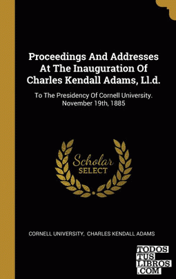 Proceedings And Addresses At The Inauguration Of Charles Kendall Adams, Ll.d.