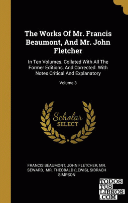 The Works Of Mr. Francis Beaumont, And Mr. John Fletcher