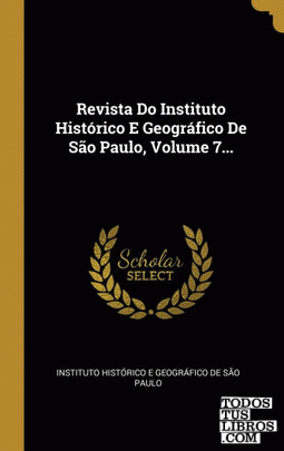 Revista Do Instituto Histórico E Geográfico De São Paulo, Volume 7...