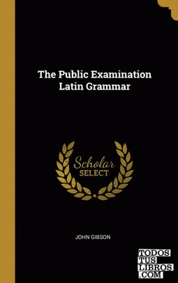 The Public Examination Latin Grammar