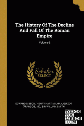 The History Of The Decline And Fall Of The Roman Empire; Volume 6