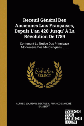 Receuil Général Des Anciennes Lois Françaises, Depuis L'an 420 Jusqu' À La Révolution De 1789