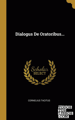 Dialogus De Oratoribus...