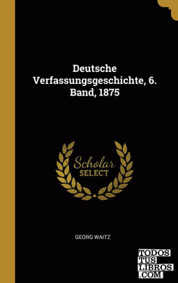 Deutsche Verfassungsgeschichte, 6. Band, 1875
