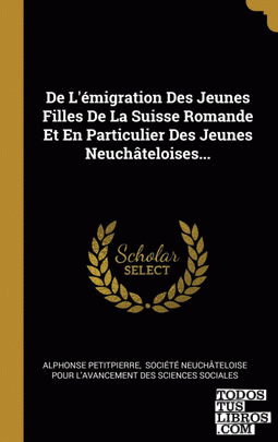 De L'émigration Des Jeunes Filles De La Suisse Romande Et En Particulier Des Jeunes Neuchâteloises...