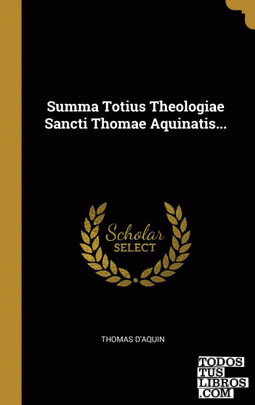 Summa Totius Theologiae Sancti Thomae Aquinatis... Summa Totius Theologiae Sancti Thomae Aquinatis...