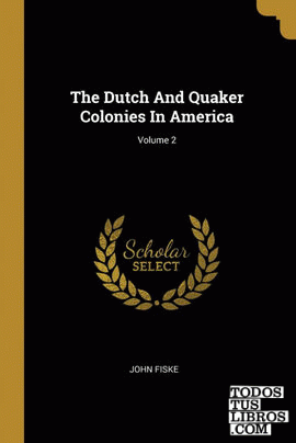 The Dutch And Quaker Colonies In America; Volume 2