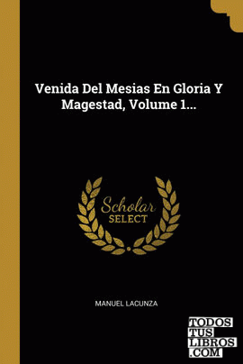 Venida Del Mesias En Gloria Y Magestad, Volume 1...