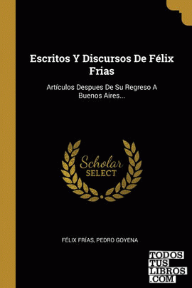 Escritos Y Discursos De Félix Frias