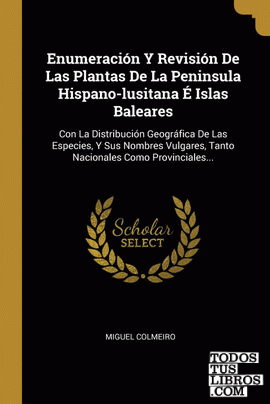 Enumeración Y Revisión De Las Plantas De La Peninsula Hispano-lusitana É Islas Baleares