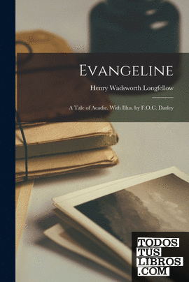 Evangeline ; a Tale of Acadie. With Illus. by F.O.C. Darley