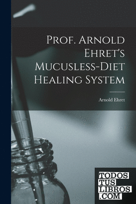 Prof. Arnold Ehrets Mucusless-diet Healing System