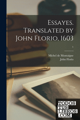Essayes. Translated by John Florio, 1603; 1