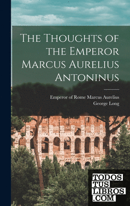 The Thoughts of the Emperor Marcus Aurelius Antoninus [microform]