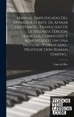 Manual Simplificado Del Afinador Ó Arte De Afinar Los Pianos... Traducido De La