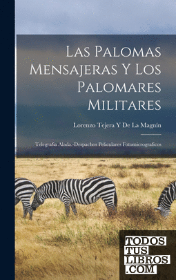 Las Palomas Mensajeras Y Los Palomares Militares; Telegrafia Alada.-Despachos Pe