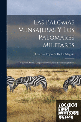 Las Palomas Mensajeras Y Los Palomares Militares; Telegrafia Alada.-Despachos Pe