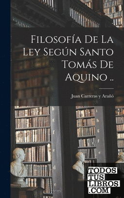 Filosofía de la ley según santo Tomás de Aquino ..