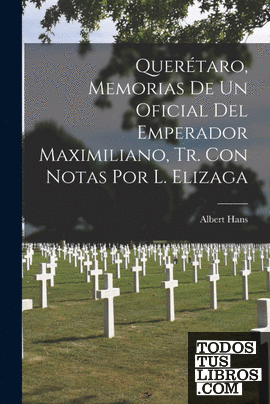Querétaro, Memorias De Un Oficial Del Emperador Maximiliano, Tr. Con Notas Por L