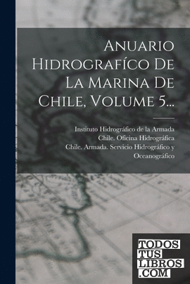 Anuario Hidrografíco De La Marina De Chile, Volume 5...