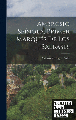 Ambrosio Spínola, Primer Marqués De Los Balbases