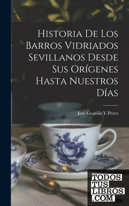 Historia De Los Barros Vidriados Sevillanos Desde Sus Orígenes Hasta Nuestros Dí