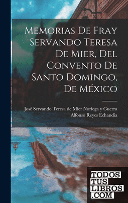 Memorias de fray Servando Teresa de Mier, del Convento de Santo Domingo, de Méxi