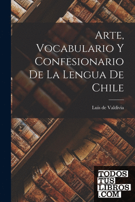 Arte, Vocabulario y Confesionario de la Lengua de Chile