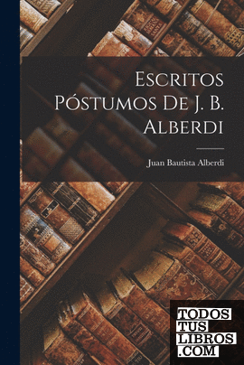 Escritos Póstumos De J. B. Alberdi