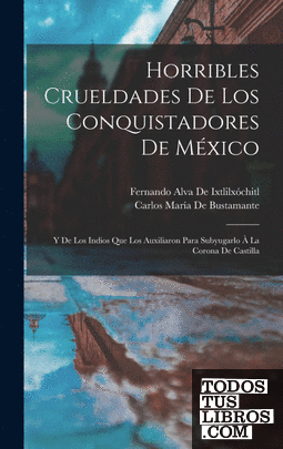 Horribles Crueldades De Los Conquistadores De México