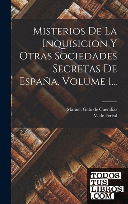 Misterios De La Inquisicion Y Otras Sociedades Secretas De España, Volume 1...