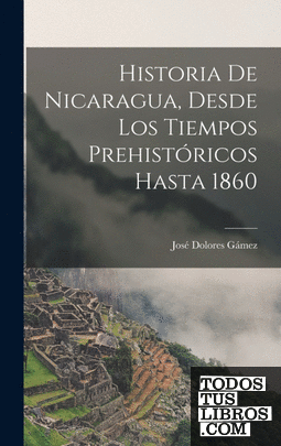Historia De Nicaragua, Desde Los Tiempos Prehistóricos Hasta 1860