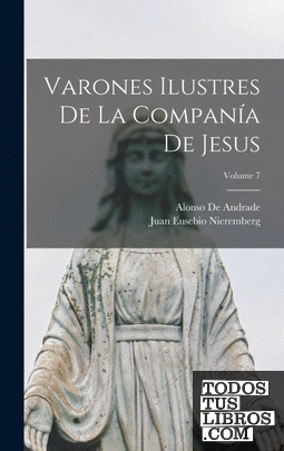 Varones Ilustres De La Companía De Jesus; Volume 7