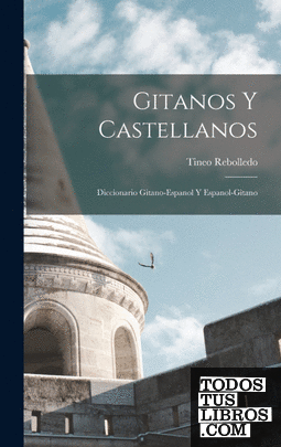 Gitanos Y Castellanos; Diccionario Gitano-Espanol Y Espanol-Gitano