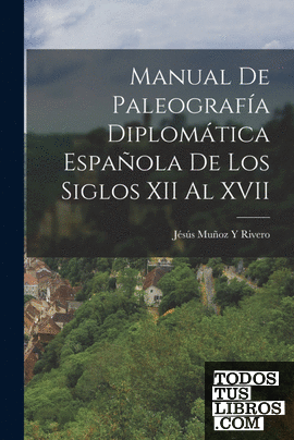 Manual De Paleografía Diplomática Española De Los Siglos XII Al XVII