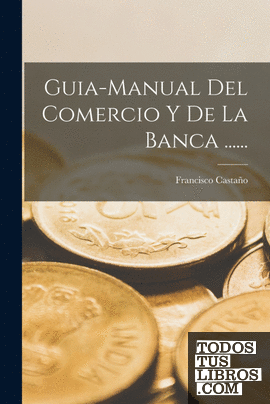 Guia-manual Del Comercio Y De La Banca ......