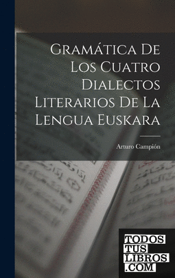 Gramática De Los Cuatro Dialectos Literarios De La Lengua Euskara
